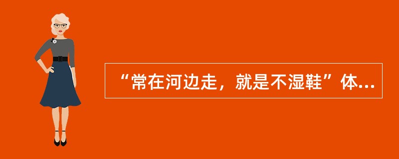 “常在河边走，就是不湿鞋”体现的会计职业道德是廉洁自律()