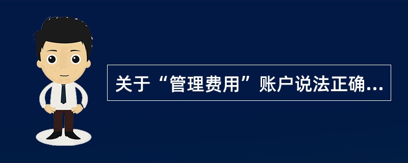 关于“管理费用”账户说法正确的有()。