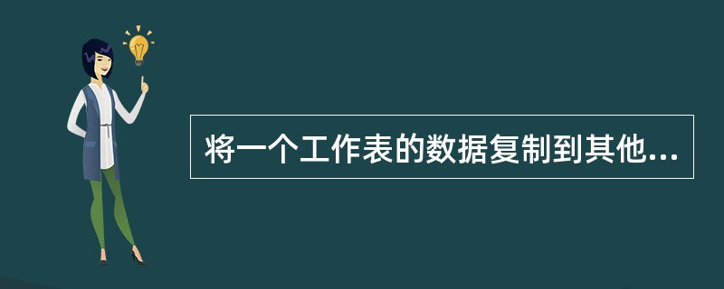 将一个工作表的数据复制到其他工作表对应的单元格的方法是（）。