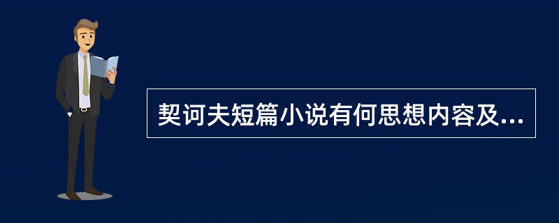 契诃夫短篇小说有何思想内容及艺术特色？