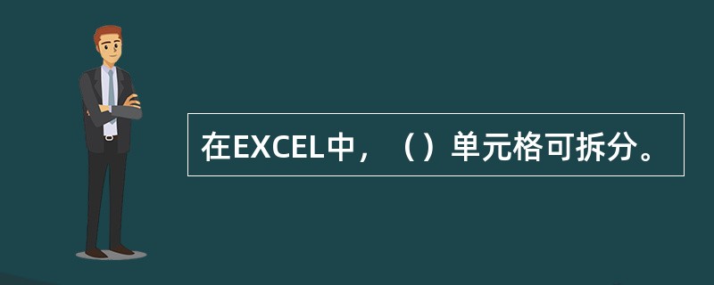 在EXCEL中，（）单元格可拆分。