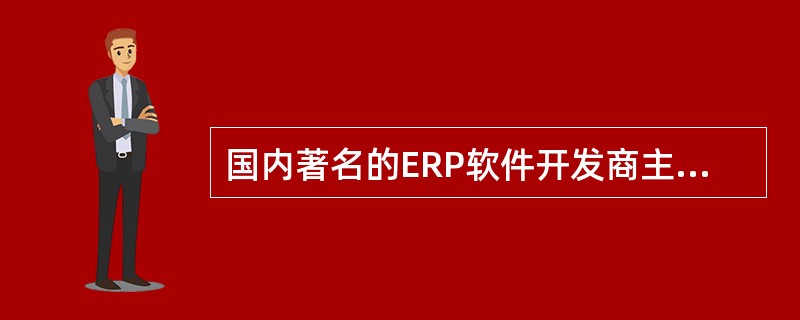 国内著名的ERP软件开发商主要有（）等。