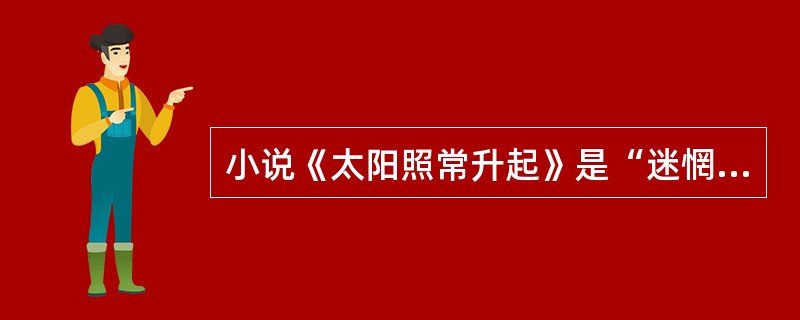 小说《太阳照常升起》是“迷惘的一代”文学流派的代表作，另一部小说（）以反对帝国主