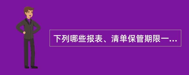 下列哪些报表、清单保管期限一致（）