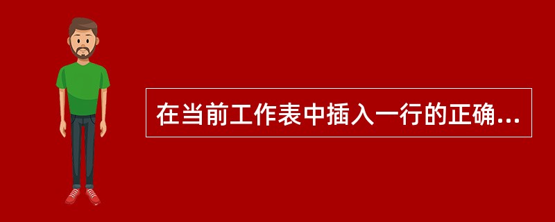 在当前工作表中插入一行的正确操作有（）。