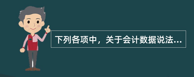 下列各项中，关于会计数据说法正确的有（）。