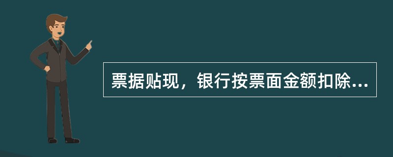 票据贴现，银行按票面金额扣除贴现利息后的余额支付给持票人。