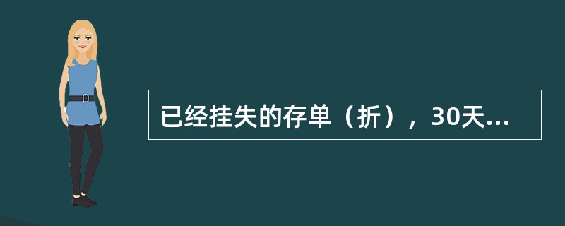 已经挂失的存单（折），30天内又找到，储户可凭原挂失证件撤销挂失。