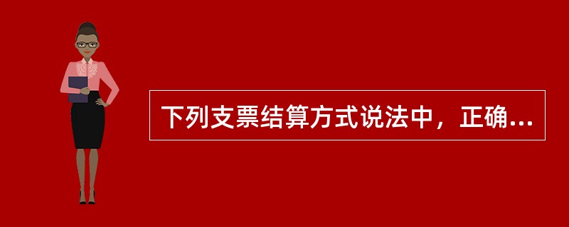 下列支票结算方式说法中，正确的有()。