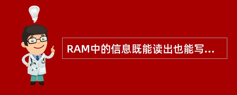 RAM中的信息既能读出也能写入，关闭计算机电源信息将全部丢失。