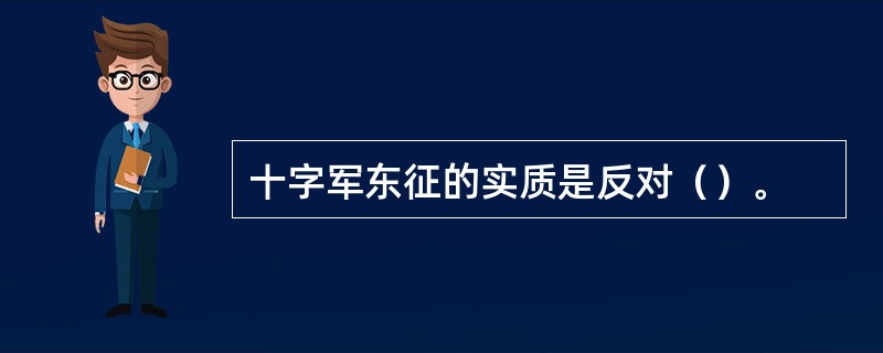 十字军东征的实质是反对（）。