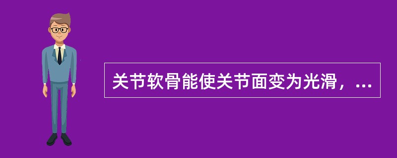 关节软骨能使关节面变为光滑，减少运动时的摩擦，缓冲震荡和冲击。（）