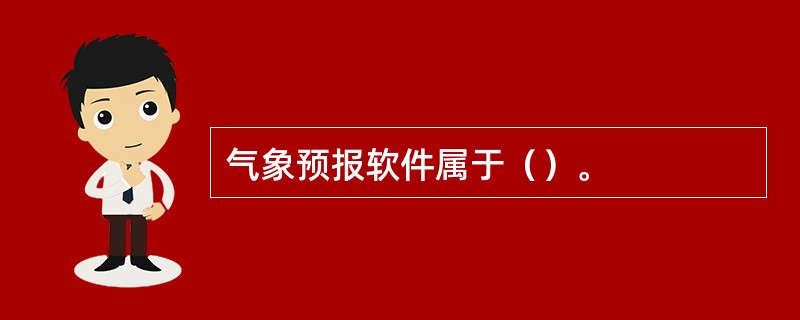 气象预报软件属于（）。