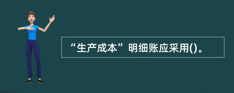 “生产成本”明细账应采用()。