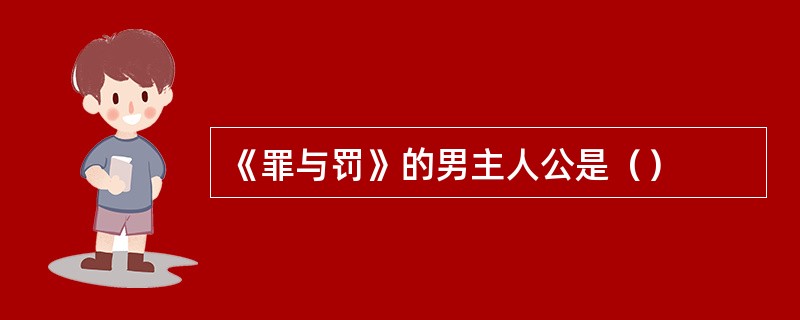 《罪与罚》的男主人公是（）