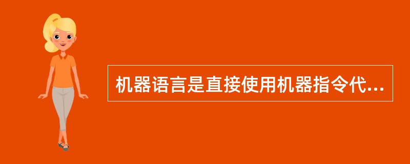 机器语言是直接使用机器指令代码编写的语言，采用二进制表示，是计算机能直接识别并执