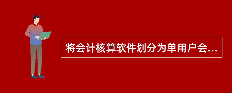 将会计核算软件划分为单用户会计核算软件和多用户会计核算软件的依据是（）。