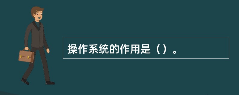 操作系统的作用是（）。