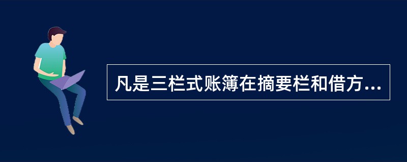 凡是三栏式账簿在摘要栏和借方科目栏之间均有“对方科目”一栏。()