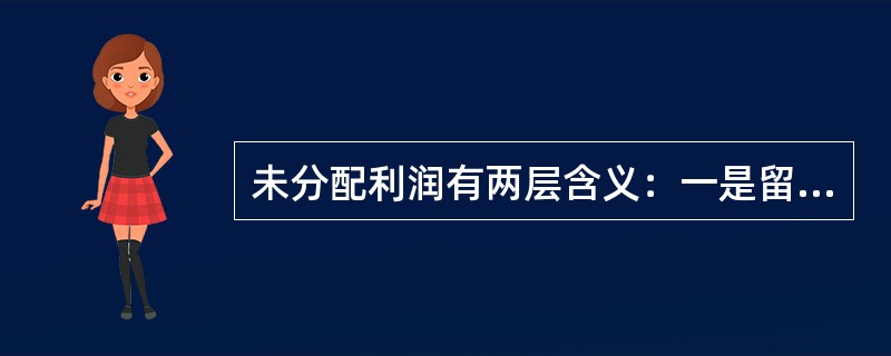 未分配利润有两层含义：一是留待以后年度分配的利润;二是未指定用途的利润。()