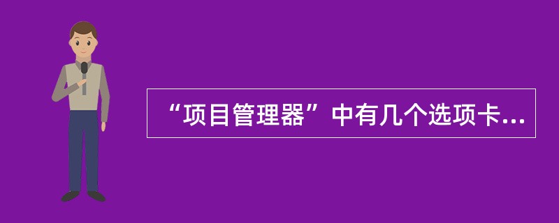 “项目管理器”中有几个选项卡（）。