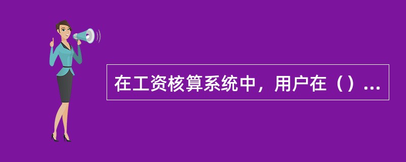 在工资核算系统中，用户在（），需要将所有工资数据注意录入系统。