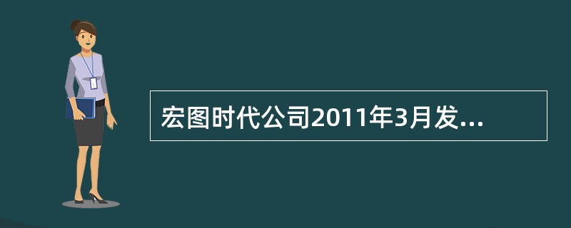 宏图时代公司2011年3月发生如下的经济业务。要求编制下列业务的相关会计分录。