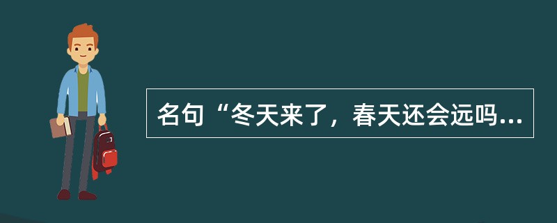 名句“冬天来了，春天还会远吗？”出自《西风颂》，这首诗的作者是（）。