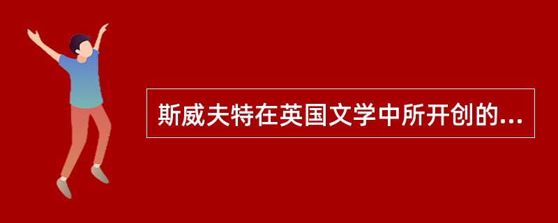 斯威夫特在英国文学中所开创的传统是（）。