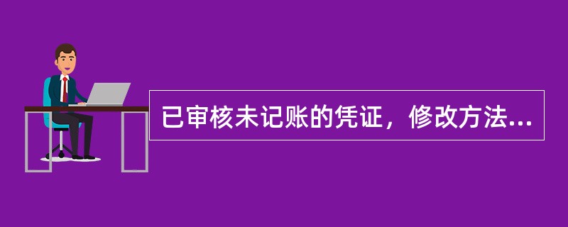 已审核未记账的凭证，修改方法为（）。