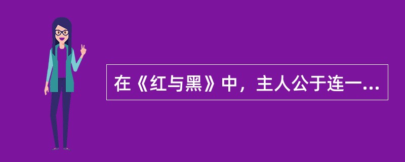 在《红与黑》中，主人公于连一生经历的四个典型场景先后是（）。