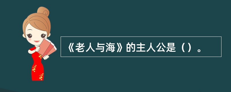 《老人与海》的主人公是（）。