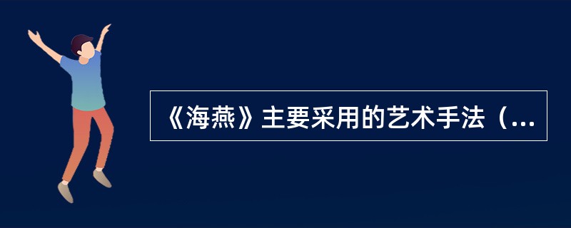 《海燕》主要采用的艺术手法（）。