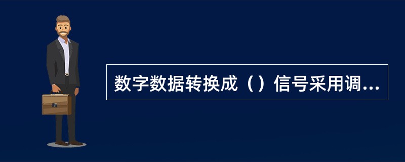 数字数据转换成（）信号采用调制技术。