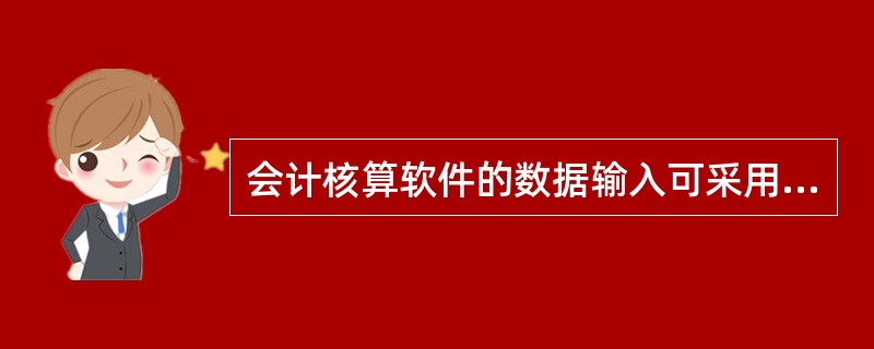 会计核算软件的数据输入可采用（）。