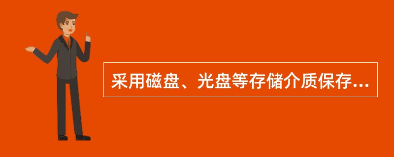 采用磁盘、光盘等存储介质保存会计档案，要定期进行检查和复制，防止由于介质损坏而使