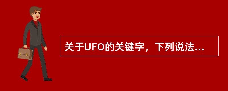 关于UFO的关键字，下列说法正确的是（）