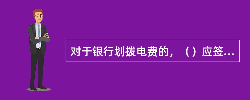 对于银行划拨电费的，（）应签订电费划拨和结清的协议书。