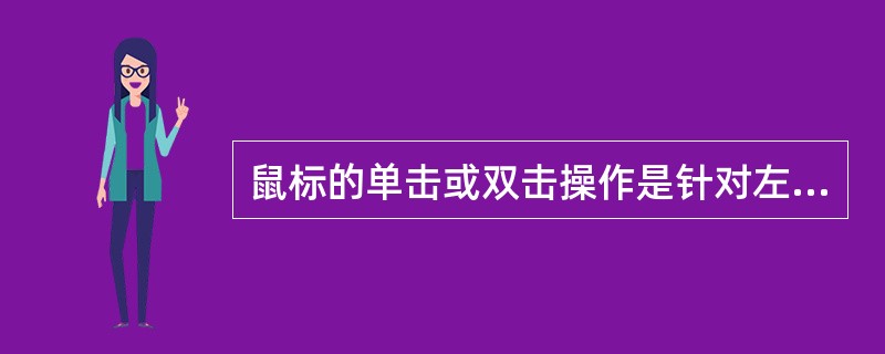 鼠标的单击或双击操作是针对左键进行的。