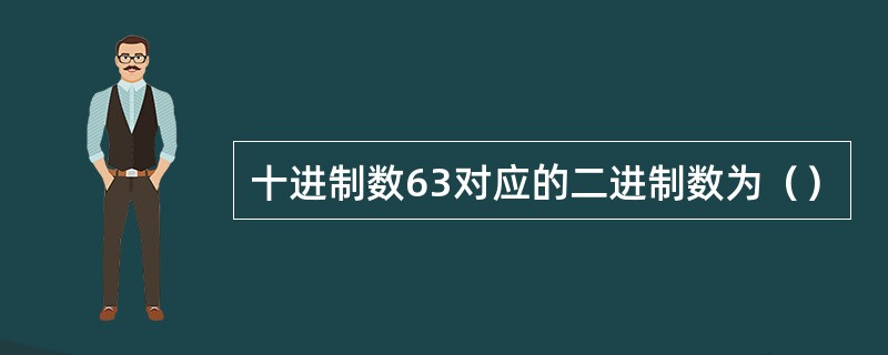 十进制数63对应的二进制数为（）