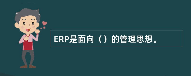 ERP是面向（）的管理思想。