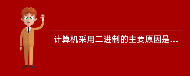 计算机采用二进制的主要原因是（）