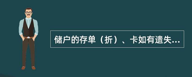 储户的存单（折）、卡如有遗失，必须立即持本人居民身份证明，并提供姓名、存款时间、