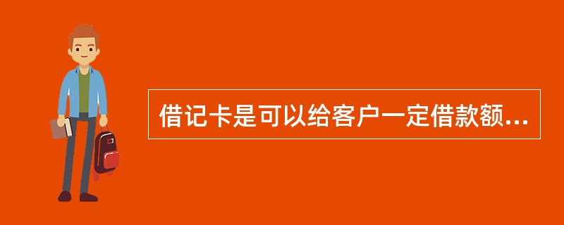 借记卡是可以给客户一定借款额度的卡，所以称为借记卡。
