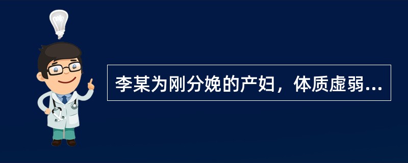 李某为刚分娩的产妇，体质虚弱，不想吃东西，为了母子健康，产科请营养师进行会诊。该