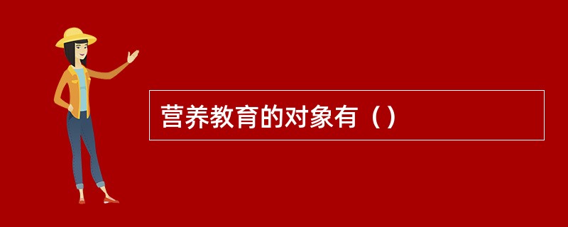 营养教育的对象有（）