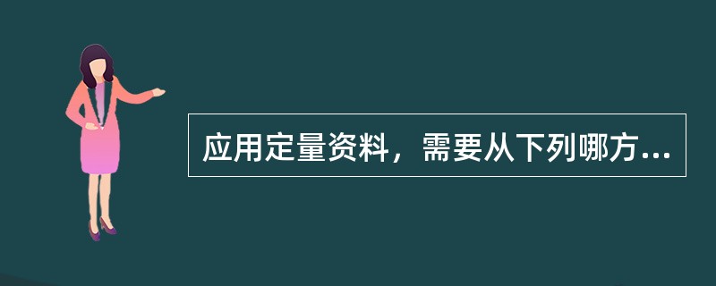 应用定量资料，需要从下列哪方面进行评价（）.