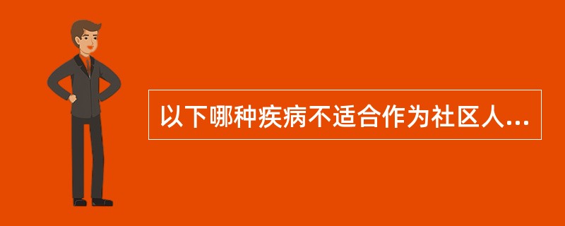 以下哪种疾病不适合作为社区人群筛检项目（）。