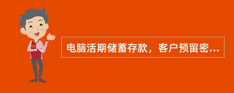 电脑活期储蓄存款，客户预留密码应是（）位。