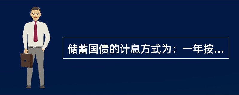 储蓄国债的计息方式为：一年按365天计算，闰年2月29日不计息。